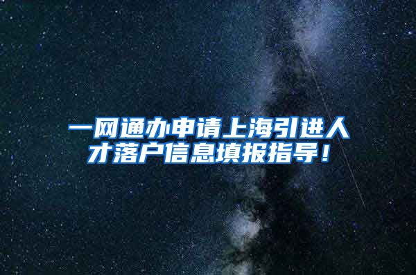 一网通办申请上海引进人才落户信息填报指导！