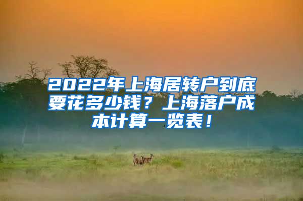 2022年上海居转户到底要花多少钱？上海落户成本计算一览表！