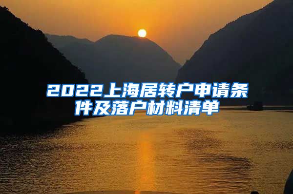 2022上海居转户申请条件及落户材料清单