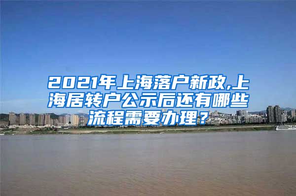 2021年上海落户新政,上海居转户公示后还有哪些流程需要办理？