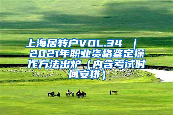 上海居转户VOL.34 ｜ 2021年职业资格鉴定操作方法出炉（内含考试时间安排）