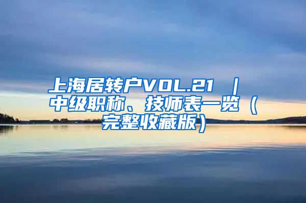 上海居转户VOL.21 ｜ 中级职称、技师表一览（完整收藏版）