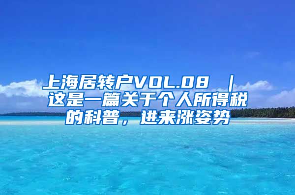 上海居转户VOL.08 ｜ 这是一篇关于个人所得税的科普，进来涨姿势