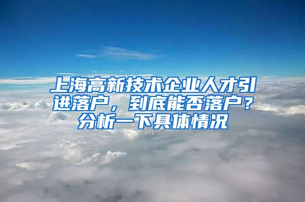 上海高新技术企业人才引进落户，到底能否落户？分析一下具体情况