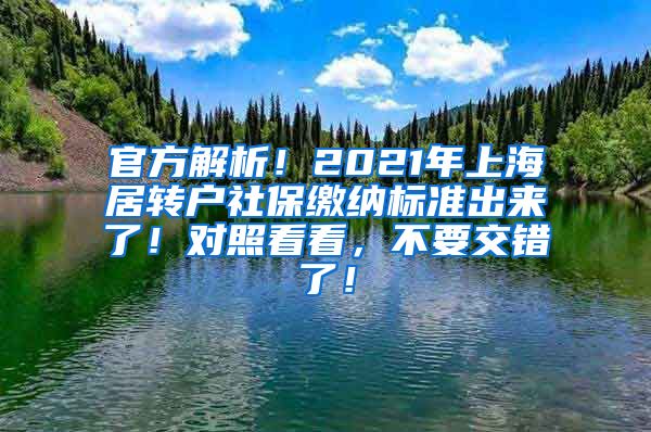 官方解析！2021年上海居转户社保缴纳标准出来了！对照看看，不要交错了！