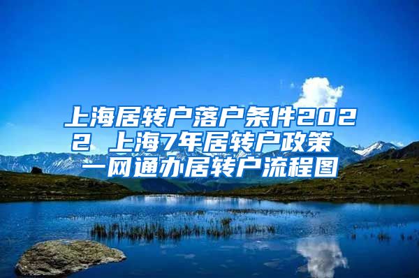 上海居转户落户条件2022 上海7年居转户政策 一网通办居转户流程图