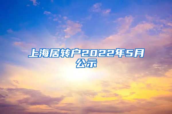 上海居转户2022年5月公示