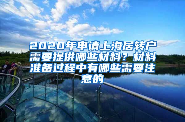 2020年申请上海居转户需要提供哪些材料？材料准备过程中有哪些需要注意的