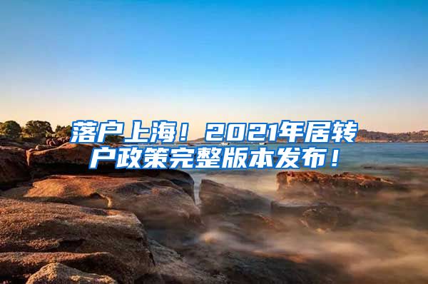 落户上海！2021年居转户政策完整版本发布！