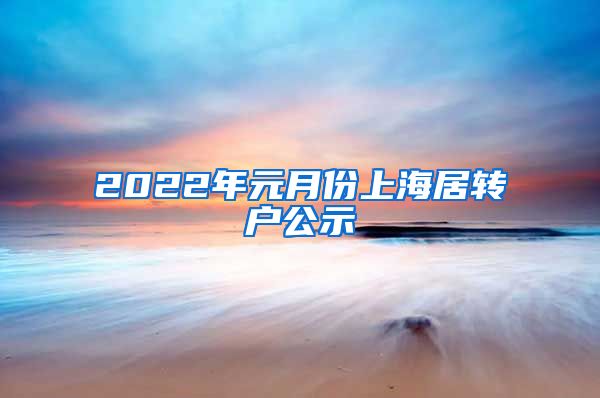 2022年元月份上海居转户公示