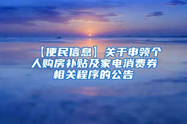 【便民信息】关于申领个人购房补贴及家电消费券相关程序的公告