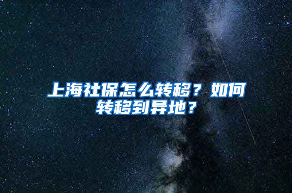 上海社保怎么转移？如何转移到异地？