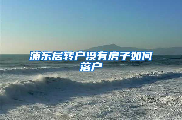 浦东居转户没有房子如何落户