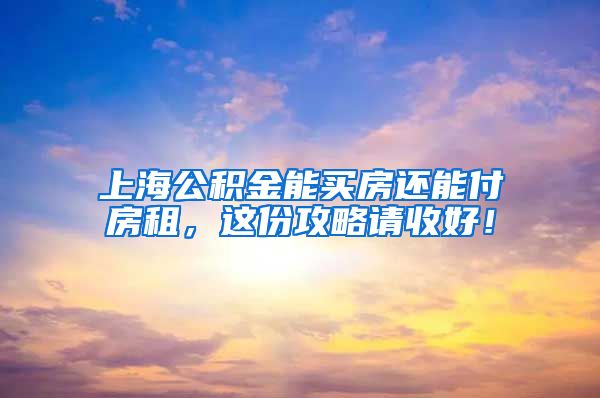 上海公积金能买房还能付房租，这份攻略请收好！