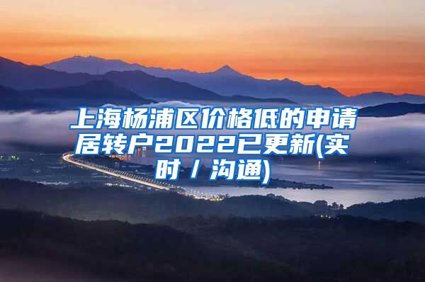 上海杨浦区价格低的申请居转户2022已更新(实时／沟通)