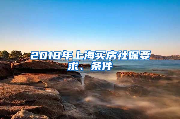 2018年上海买房社保要求、条件