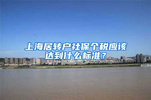 上海居转户社保个税应该达到什么标准？