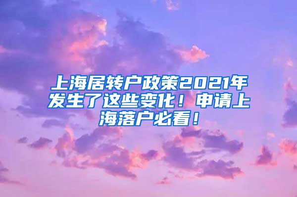 上海居转户政策2021年发生了这些变化！申请上海落户必看！