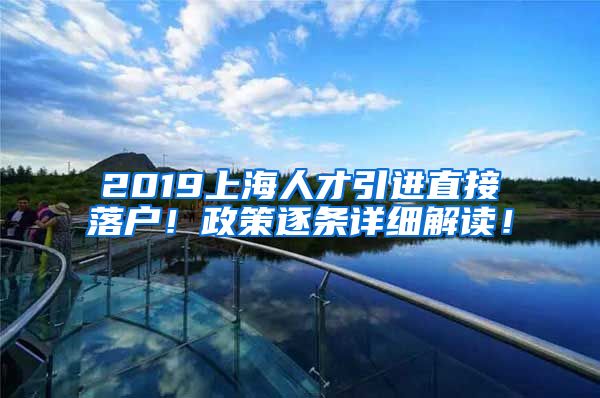 2019上海人才引进直接落户！政策逐条详细解读！