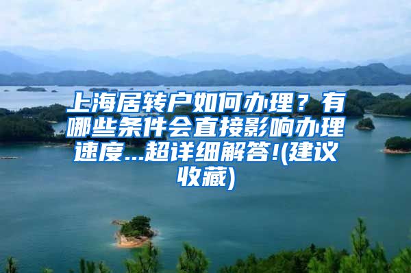 上海居转户如何办理？有哪些条件会直接影响办理速度...超详细解答!(建议收藏)