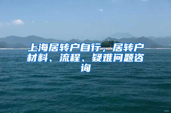 上海居转户自行，居转户材料、流程、疑难问题咨询