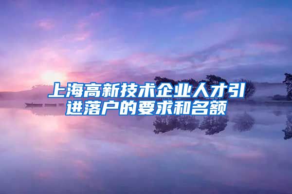 上海高新技术企业人才引进落户的要求和名额