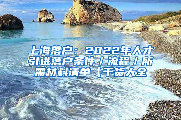 上海落户：2022年人才引进落户条件／流程／所需材料清单【干货大全