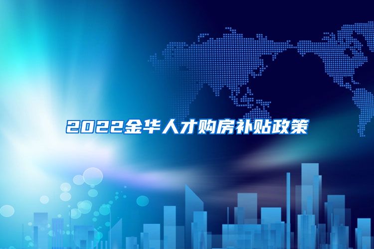 2022金华人才购房补贴政策