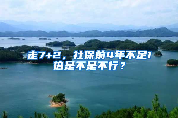 走7+2，社保前4年不足1倍是不是不行？