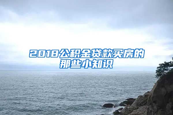 2018公积金贷款买房的那些小知识