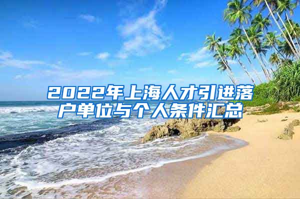 2022年上海人才引进落户单位与个人条件汇总