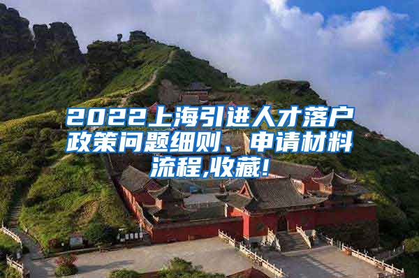 2022上海引进人才落户政策问题细则、申请材料流程,收藏!