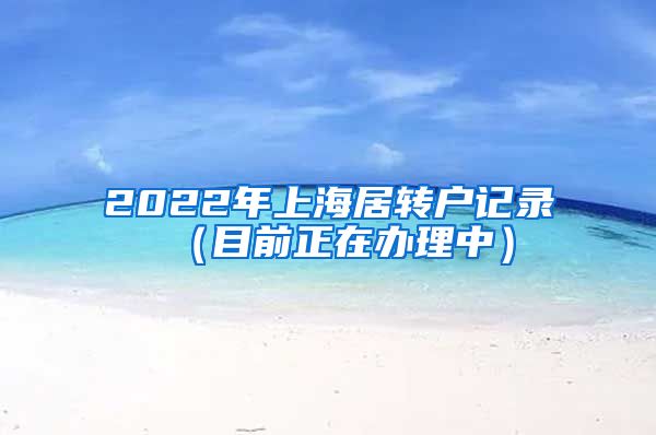 2022年上海居转户记录（目前正在办理中）