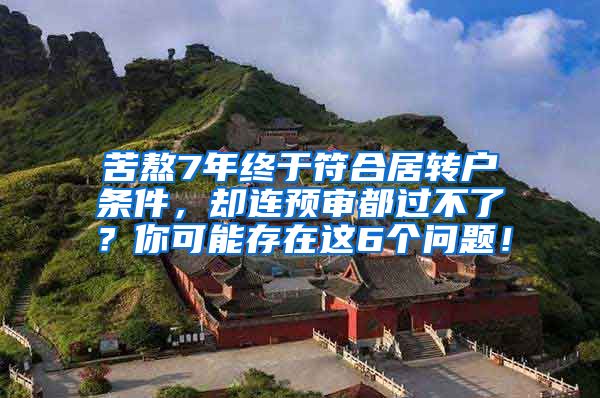 苦熬7年终于符合居转户条件，却连预审都过不了？你可能存在这6个问题！