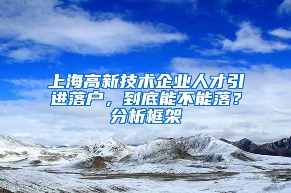 上海高新技术企业人才引进落户，到底能不能落？分析框架