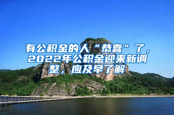 有公积金的人“恭喜”了，2022年公积金迎来新调整，应及早了解