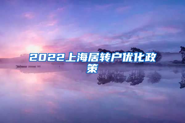 2022上海居转户优化政策