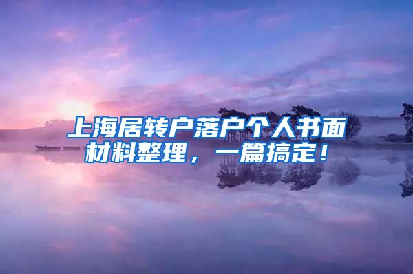 上海居转户落户个人书面材料整理，一篇搞定！