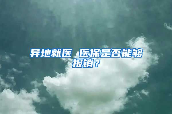 异地就医 医保是否能够报销？