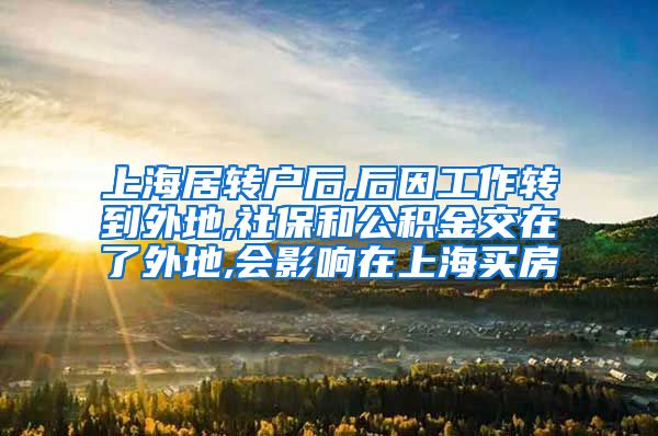 上海居转户后,后因工作转到外地,社保和公积金交在了外地,会影响在上海买房