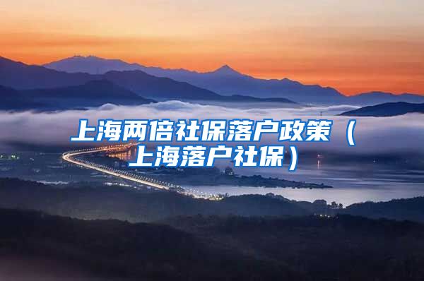 上海两倍社保落户政策（上海落户社保）