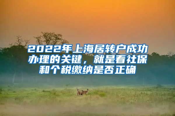 2022年上海居转户成功办理的关键，就是看社保和个税缴纳是否正确