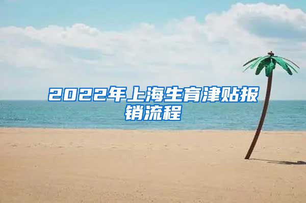 2022年上海生育津贴报销流程