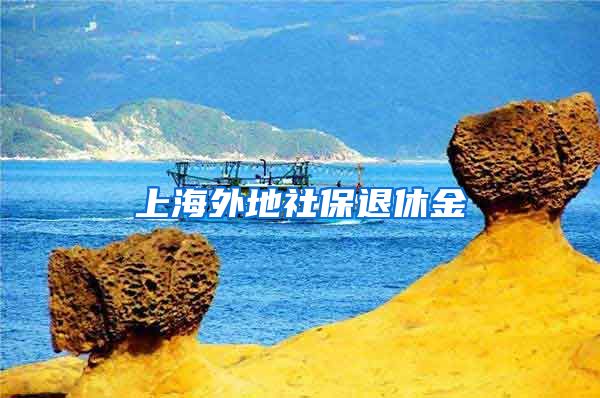 上海外地社保退休金