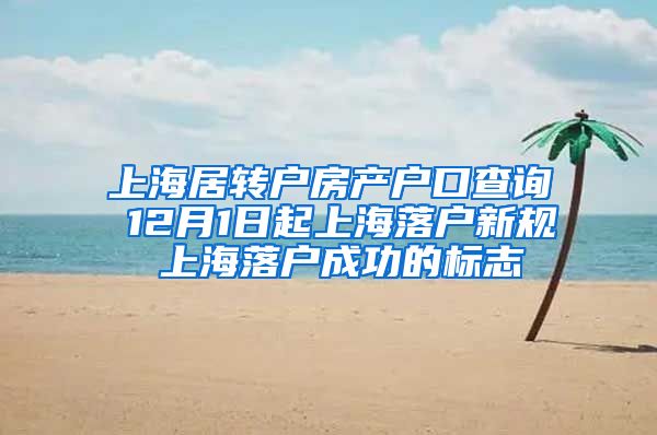 上海居转户房产户口查询 12月1日起上海落户新规 上海落户成功的标志