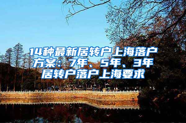 14种最新居转户上海落户方案：7年、5年、3年居转户落户上海要求