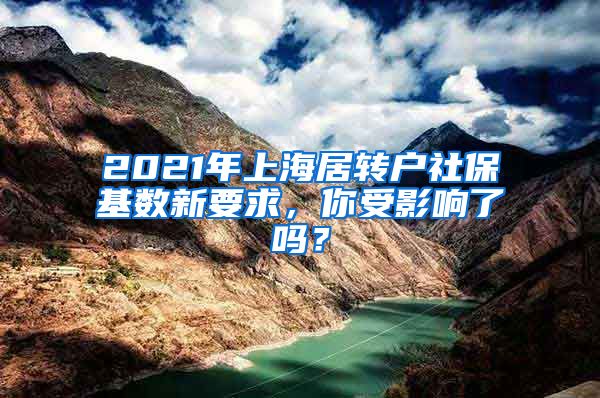 2021年上海居转户社保基数新要求，你受影响了吗？