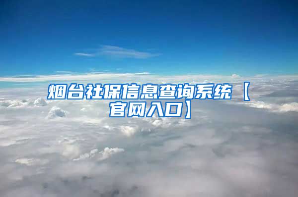 烟台社保信息查询系统【官网入口】