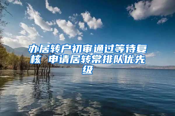 办居转户初审通过等待复核 申请居转常排队优先级