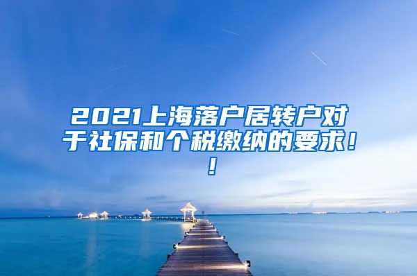 2021上海落户居转户对于社保和个税缴纳的要求！！